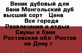 Веник дубовый для бани Монгольский дуб высший сорт › Цена ­ 100 - Все города Развлечения и отдых » Сауны и бани   . Ростовская обл.,Ростов-на-Дону г.